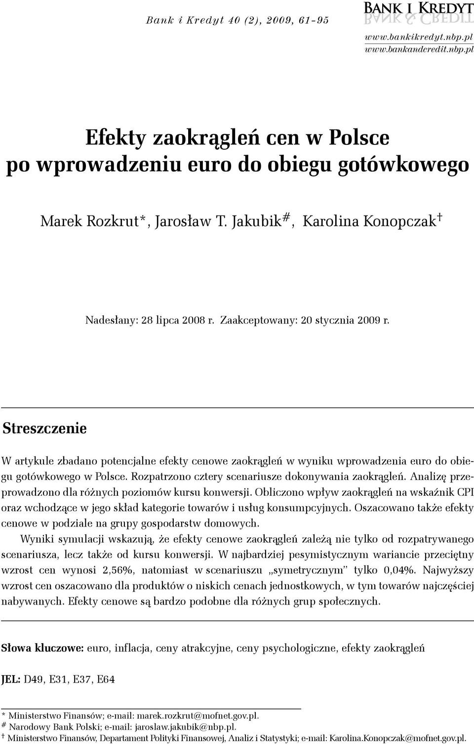 Streszczene W artyule zbadano potencalne efety cenowe zaorągleń w wynu wprowadzena euro do obegu gotówowego w Polsce. Rozpatrzono cztery scenarusze doonywana zaorągleń.