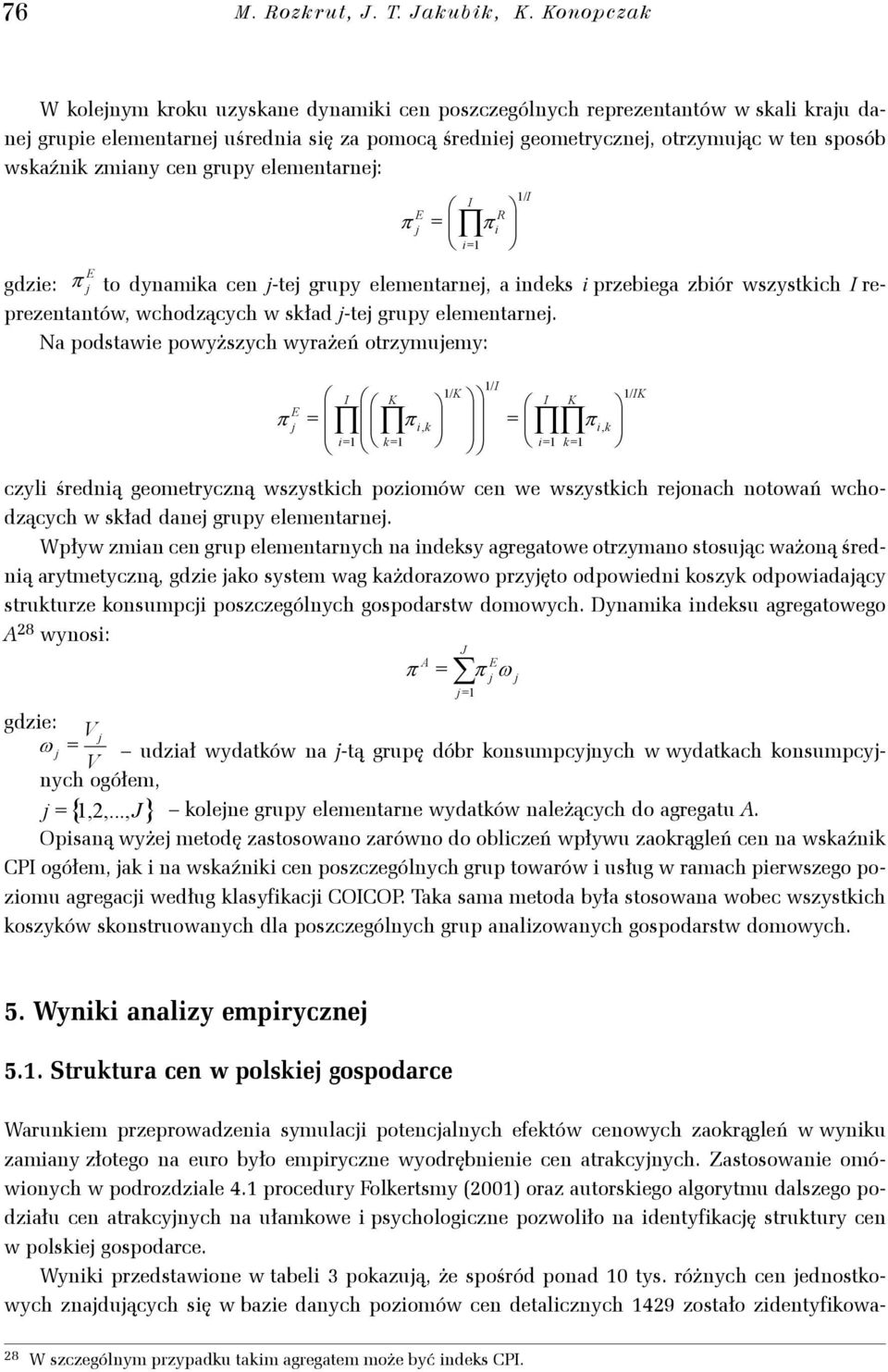 otrzymuąc w ten sposób wsaźn zmany cen grupy elementarne: p, t K 1/ K p,, t K 1/ K I 1/ I I 1/ I R R = p R, t1 = R K 1/ K R = =1 = =1 =1 =1 =1 I 1/ I R R gdze: R R to dynama cen -te = grupy