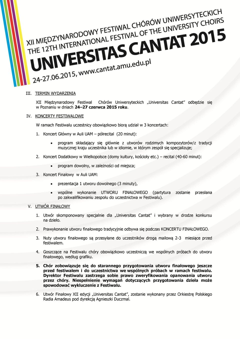 Koncert Główny w Auli UAM półrecital (20 minut): program składający się głównie z utworów rodzimych kompozytorów/z tradycji muzycznej kraju uczestnika lub w idiomie, w którym zespół się specjalizuje;