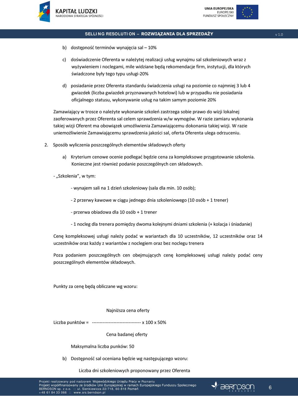 hotelowi) lub w przypadku nie posiadania oficjalnego statusu, wykonywanie usług na takim samym poziomie 20% Zamawiający w trosce o należyte wykonanie szkoleń zastrzega sobie prawo do wizji lokalnej