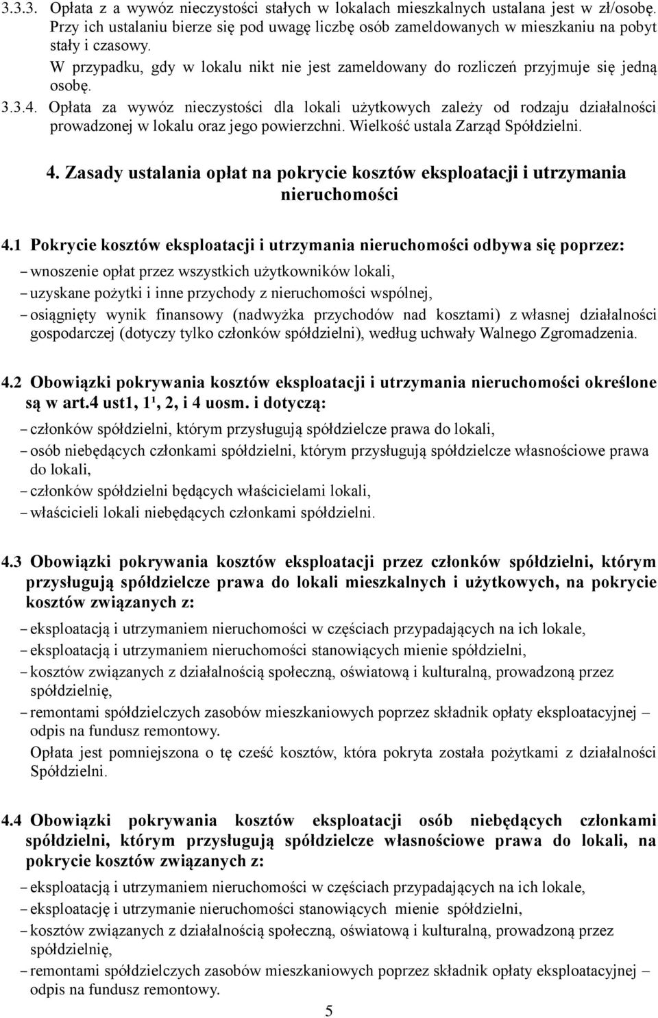 Opłata za wywóz nieczystości dla lokali użytkowych zależy od rodzaju działalności prowadzonej w lokalu oraz jego powierzchni. Wielkość ustala Zarząd Spółdzielni. 4.