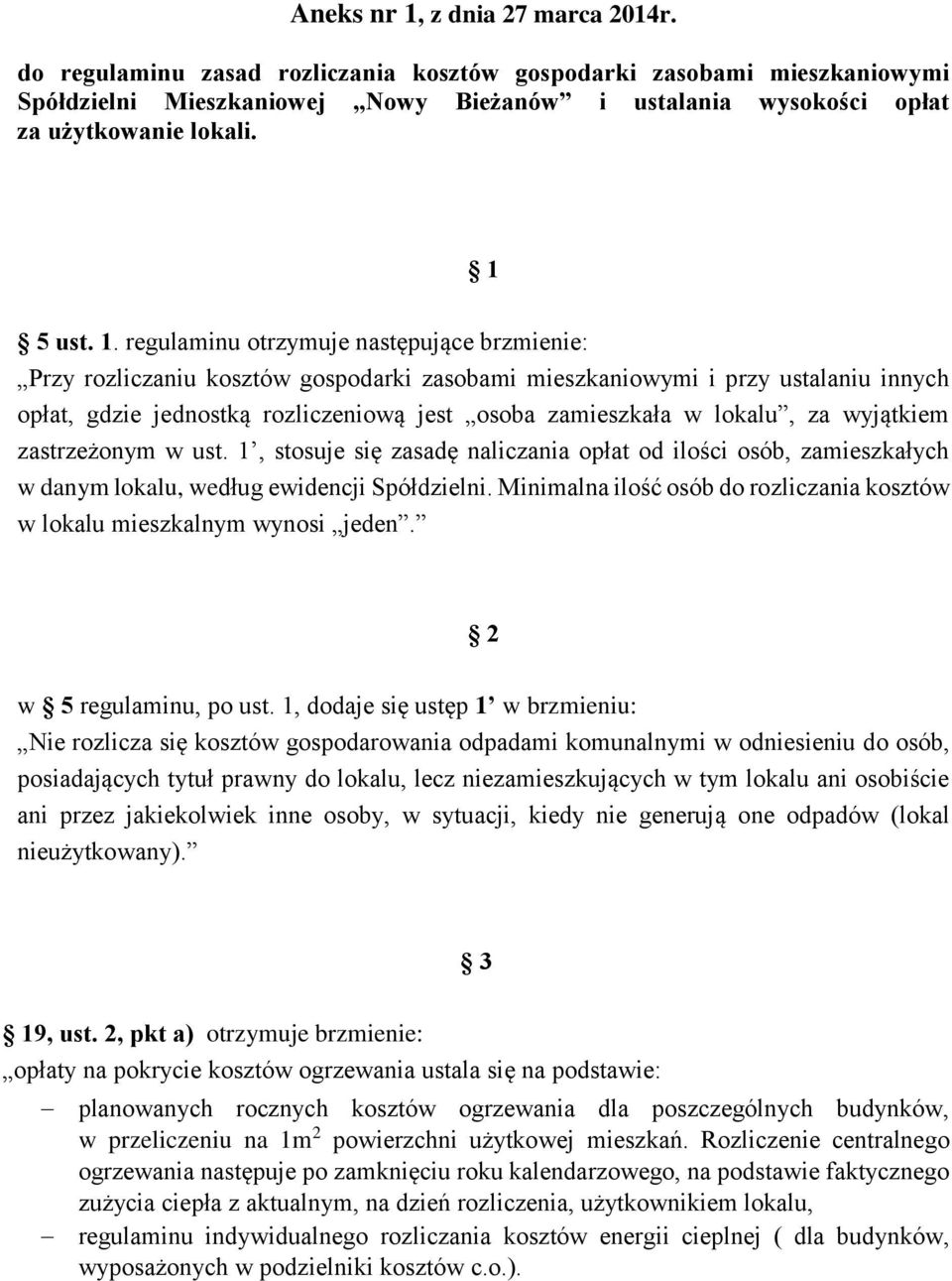 regulaminu otrzymuje następujące brzmienie: Przy rozliczaniu kosztów gospodarki zasobami mieszkaniowymi i przy ustalaniu innych opłat, gdzie jednostką rozliczeniową jest osoba zamieszkała w lokalu,