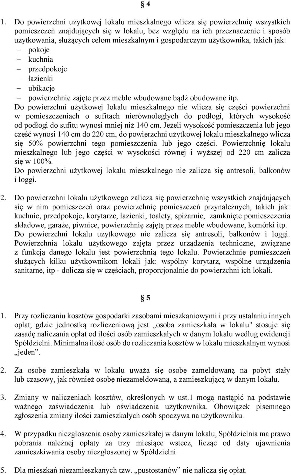 Do powierzchni użytkowej lokalu mieszkalnego nie wlicza się części powierzchni w pomieszczeniach o sufitach nierównoległych do podłogi, których wysokość od podłogi do sufitu wynosi mniej niż 140 cm.