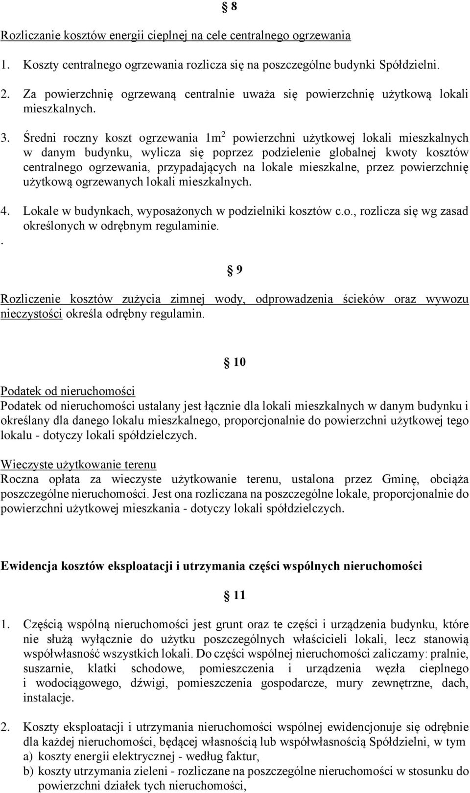 Średni roczny koszt ogrzewania 1m 2 powierzchni użytkowej lokali mieszkalnych w danym budynku, wylicza się poprzez podzielenie globalnej kwoty kosztów centralnego ogrzewania, przypadających na lokale