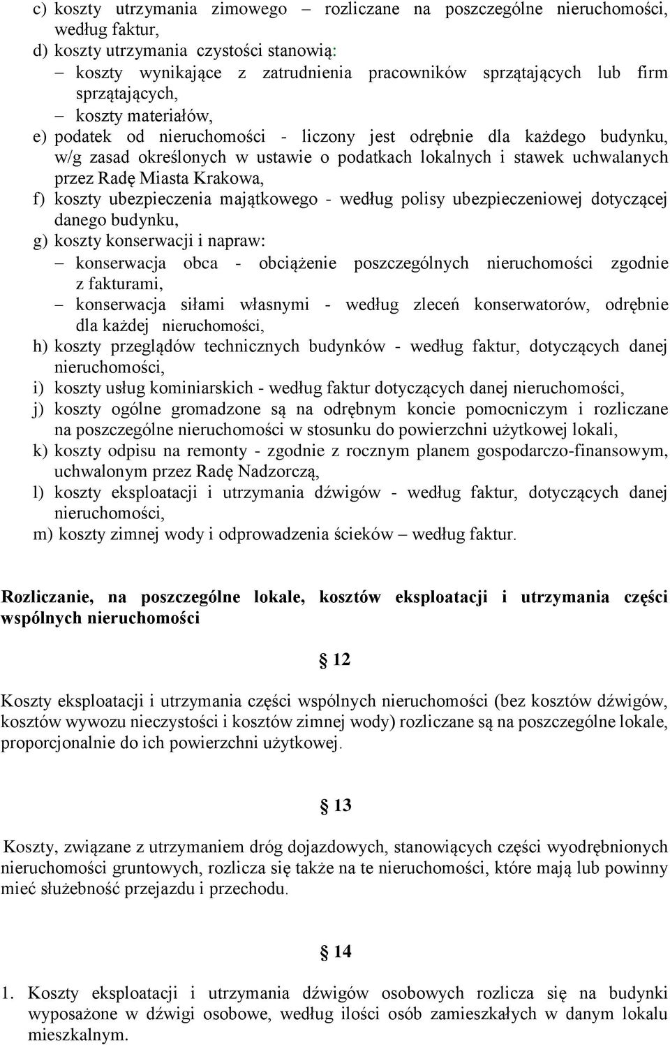 Krakowa, f) koszty ubezpieczenia majątkowego - według polisy ubezpieczeniowej dotyczącej danego budynku, g) koszty konserwacji i napraw: konserwacja obca - obciążenie poszczególnych nieruchomości