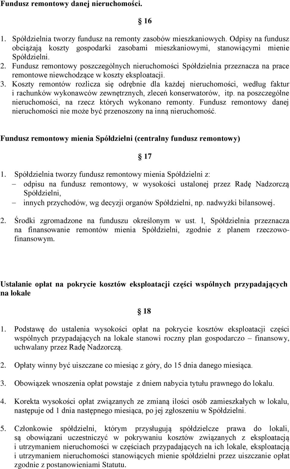 Fundusz remontowy poszczególnych nieruchomości Spółdzielnia przeznacza na prace remontowe niewchodzące w koszty eksploatacji. 3.