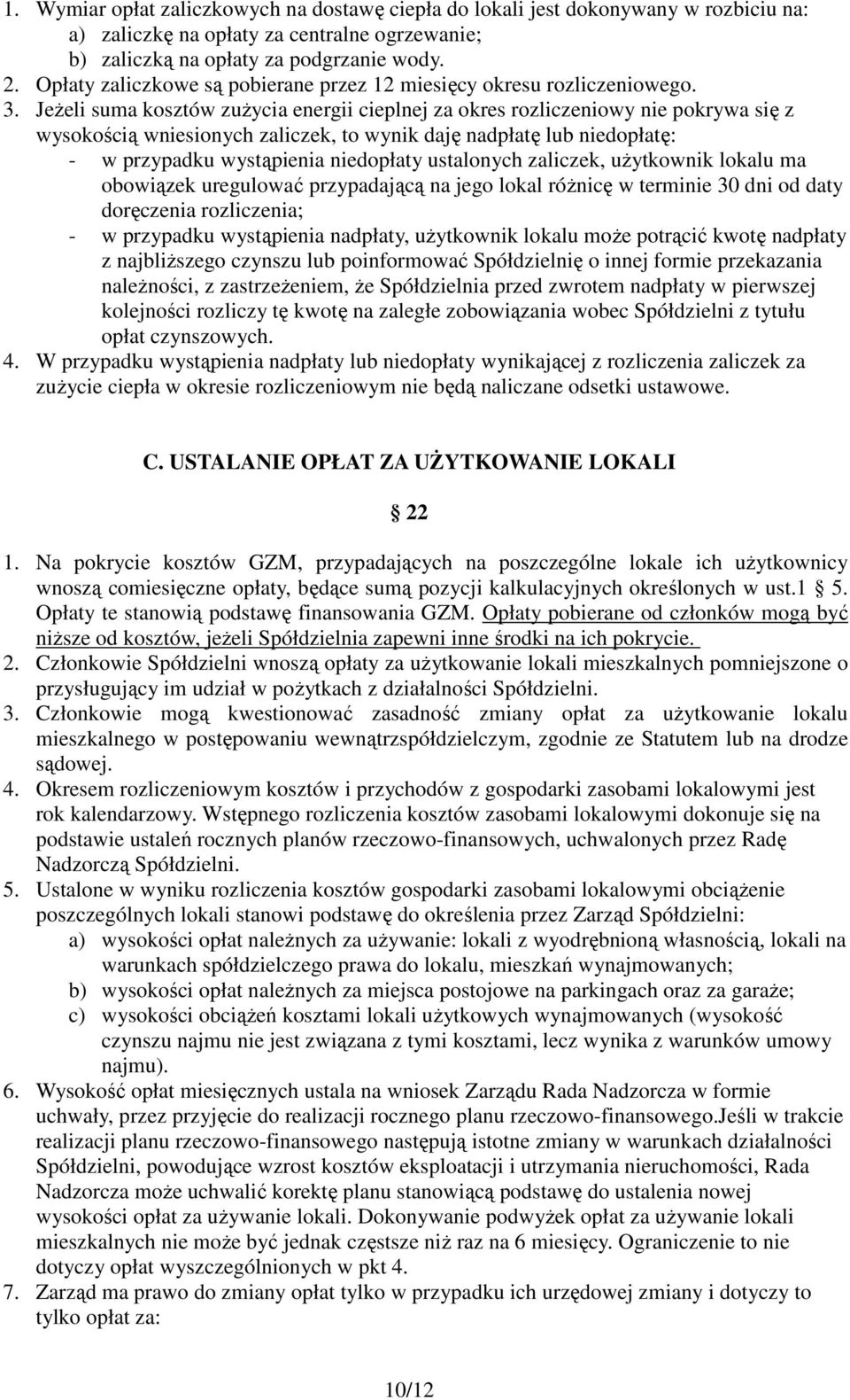 Jeżeli suma kosztów zużycia energii cieplnej za okres rozliczeniowy nie pokrywa się z wysokością wniesionych zaliczek, to wynik daję nadpłatę lub niedopłatę: - w przypadku wystąpienia niedopłaty