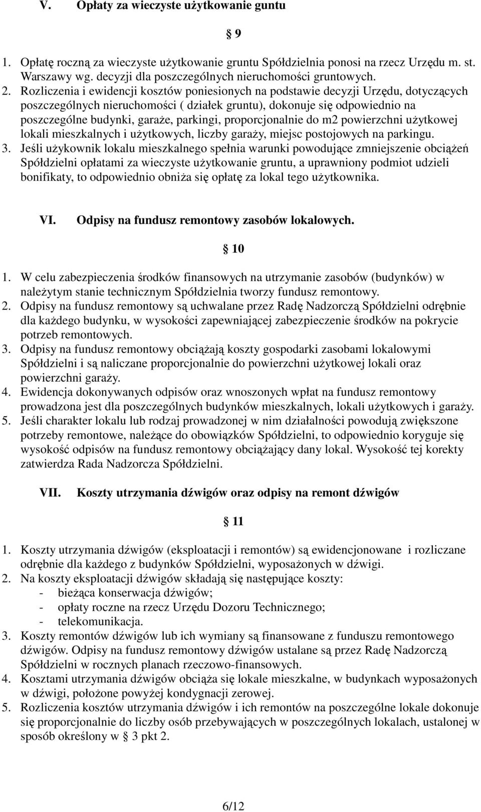 parkingi, proporcjonalnie do m2 powierzchni użytkowej lokali mieszkalnych i użytkowych, liczby garaży, miejsc postojowych na parkingu. 3.