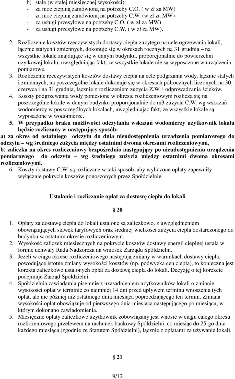 Rozliczenie kosztów rzeczywistych dostawy ciepła zużytego na cele ogrzewania lokali, łącznie stałych i zmiennych, dokonuje się w okresach rocznych na 31 grudnia na wszystkie lokale znajdujące się w