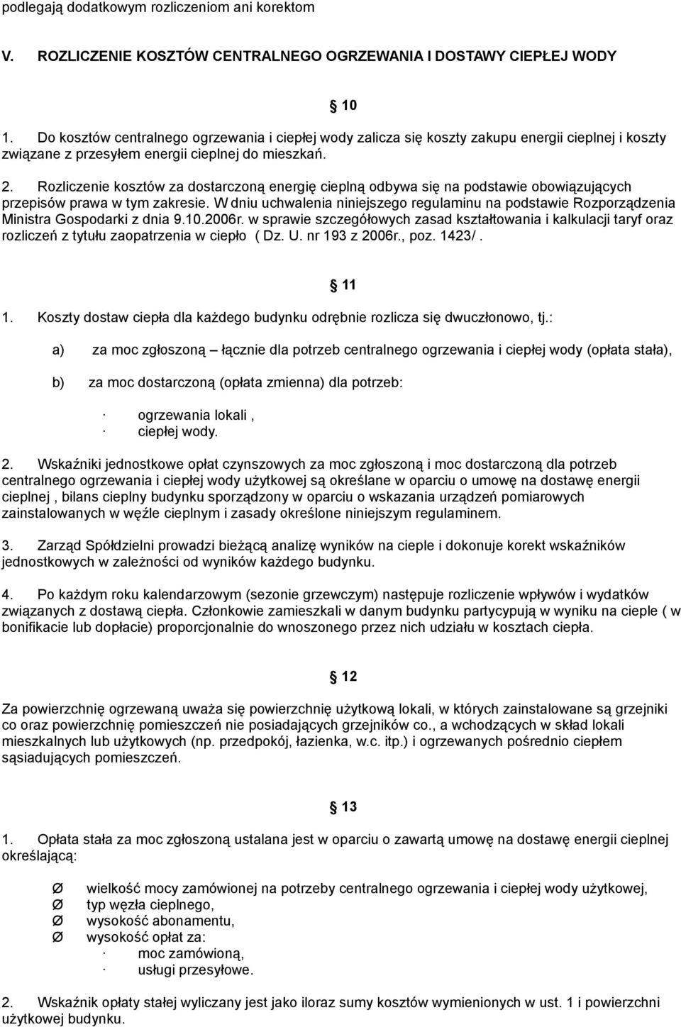 Rozliczenie kosztów za dostarczoną energię cieplną odbywa się na podstawie obowiązujących przepisów prawa w tym zakresie.