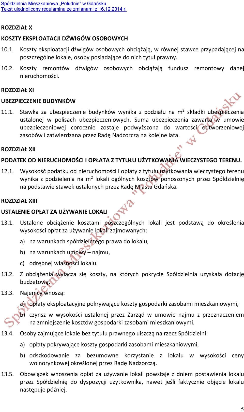 Suma ubezpieczenia zawarta w umowie ubezpieczeniowej corocznie zostaje podwyższona do wartości odtworzeniowej zasobów i zatwierdzana przez Radę Nadzorczą na kolejne lata.