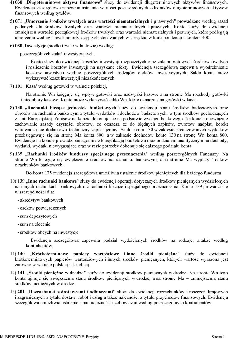 5) 071 Umorzenie środków trwałych oraz wartości niematerialnych i prawnych" prowadzone według zasad podanych dla środków trwałych oraz wartości niematerialnych i prawnych.