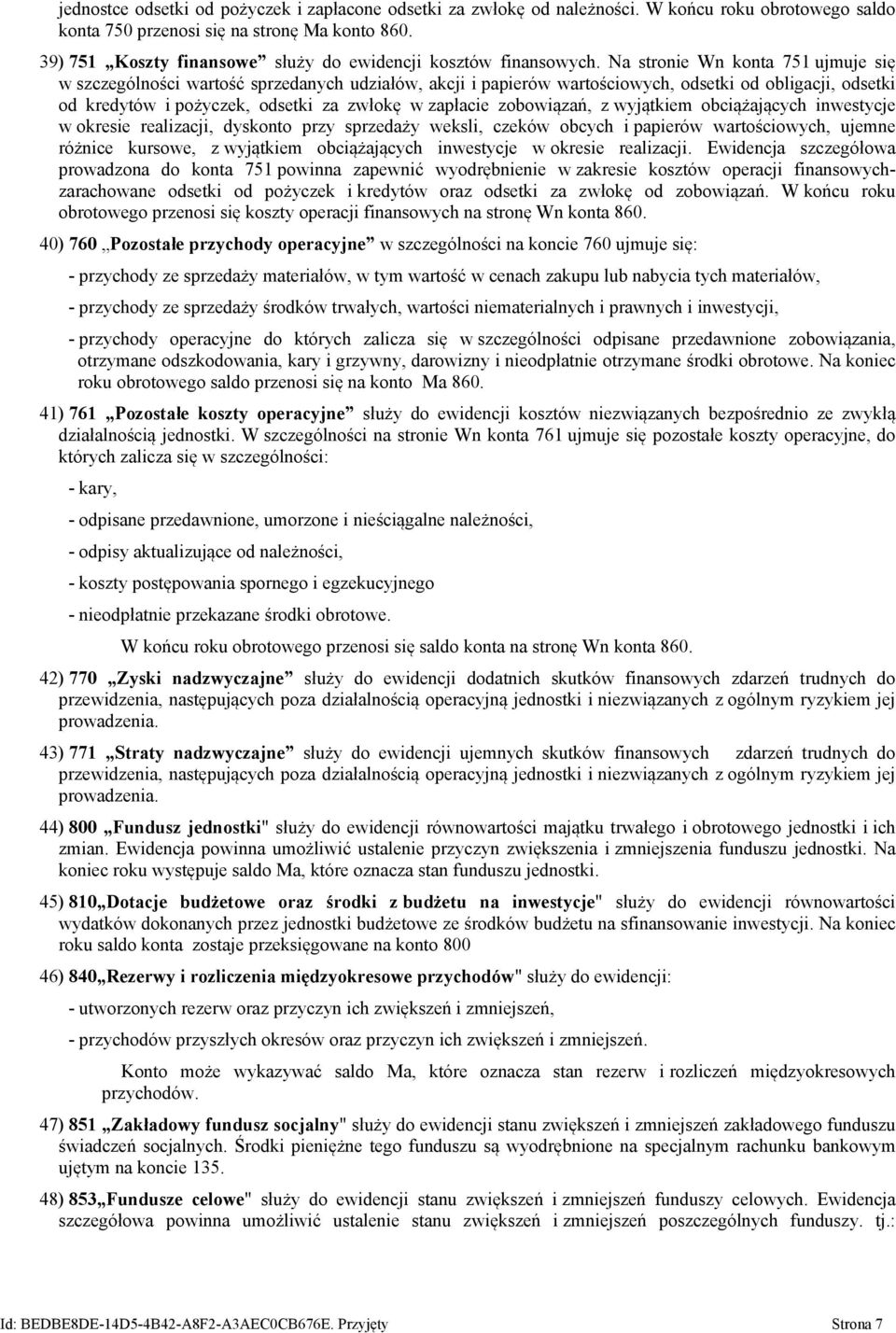 Na stronie Wn konta 751 ujmuje się w szczególności wartość sprzedanych udziałów, akcji i papierów wartościowych, odsetki od obligacji, odsetki od kredytów i pożyczek, odsetki za zwłokę w zapłacie