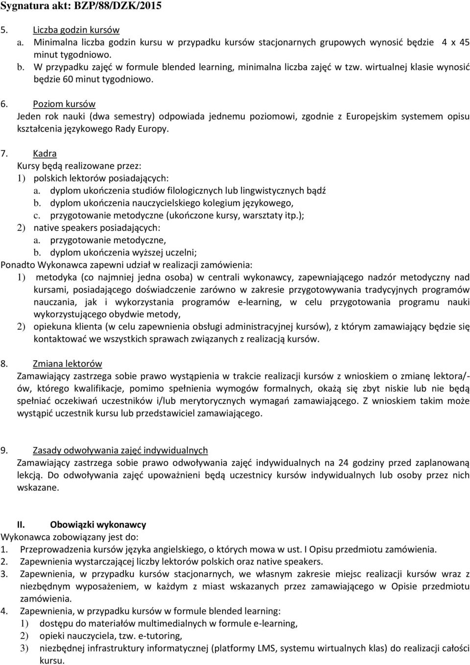 7. Kadra Kursy będą realizowane przez: 1) polskich lektorów posiadających: a. dyplom ukończenia studiów filologicznych lub lingwistycznych bądź b.