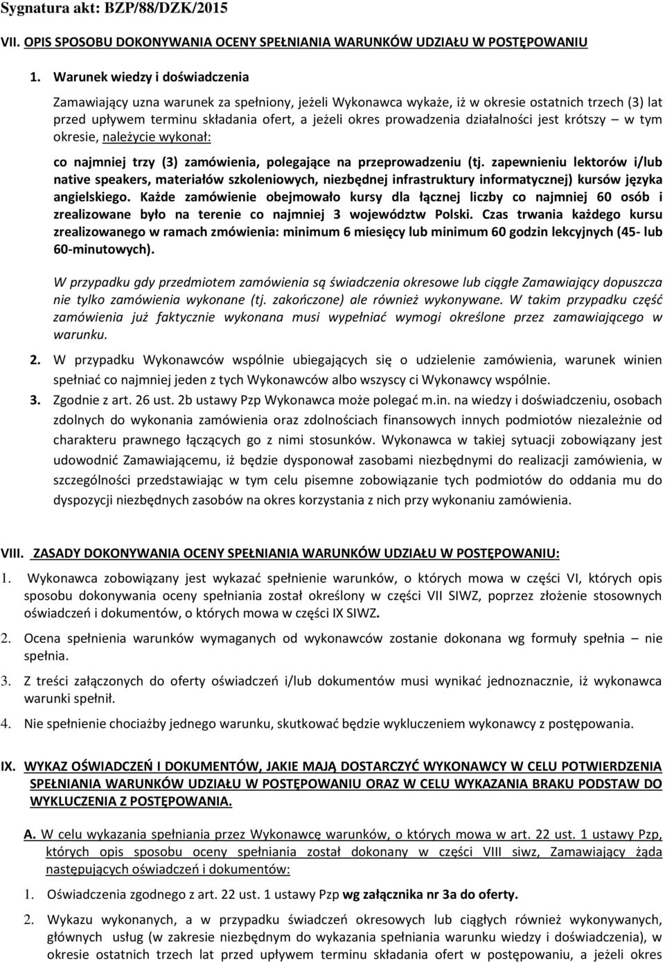 działalności jest krótszy w tym okresie, należycie wykonał: co najmniej trzy (3) zamówienia, polegające na przeprowadzeniu (tj.