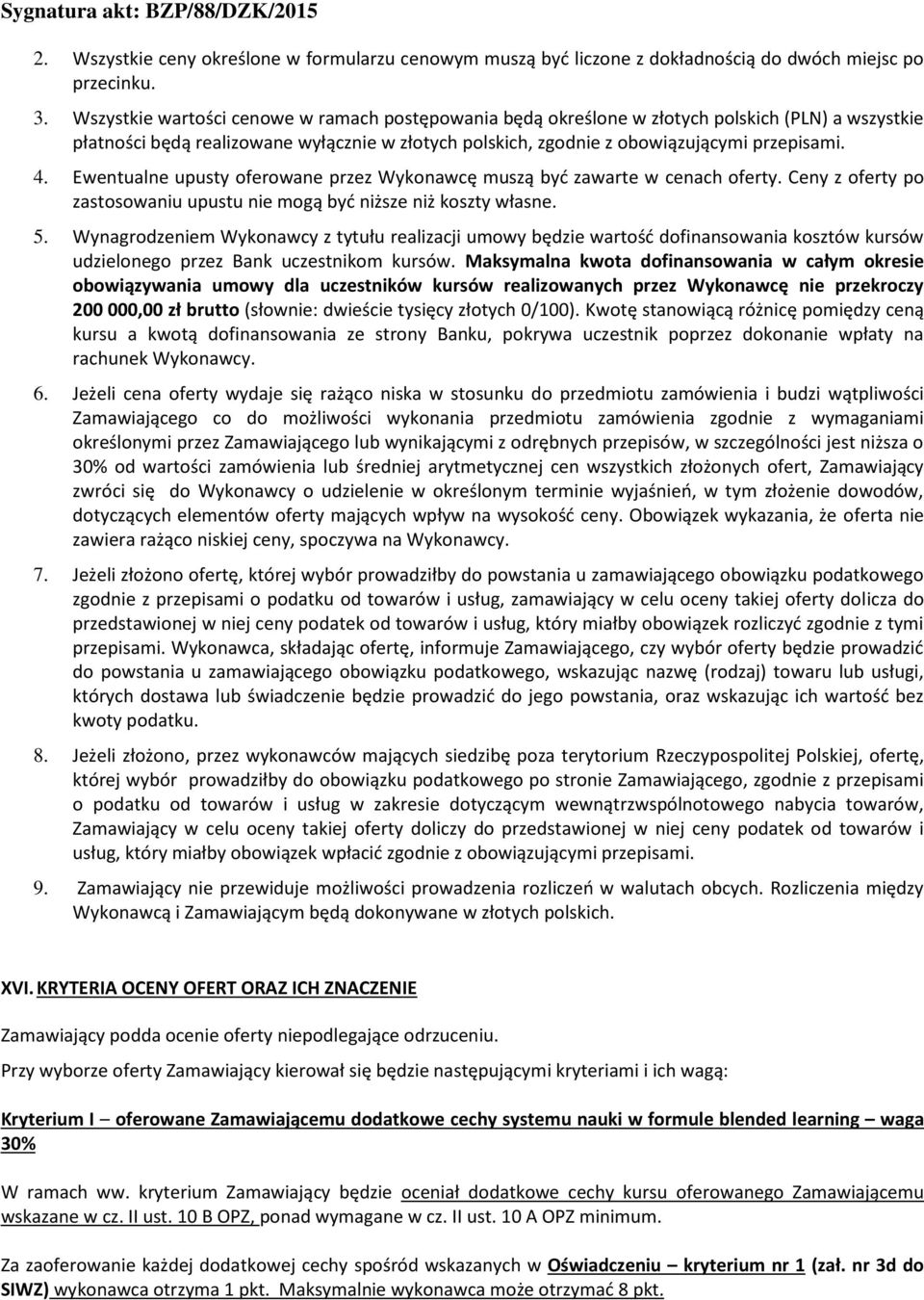 Ewentualne upusty oferowane przez Wykonawcę muszą być zawarte w cenach oferty. Ceny z oferty po zastosowaniu upustu nie mogą być niższe niż koszty własne. 5.