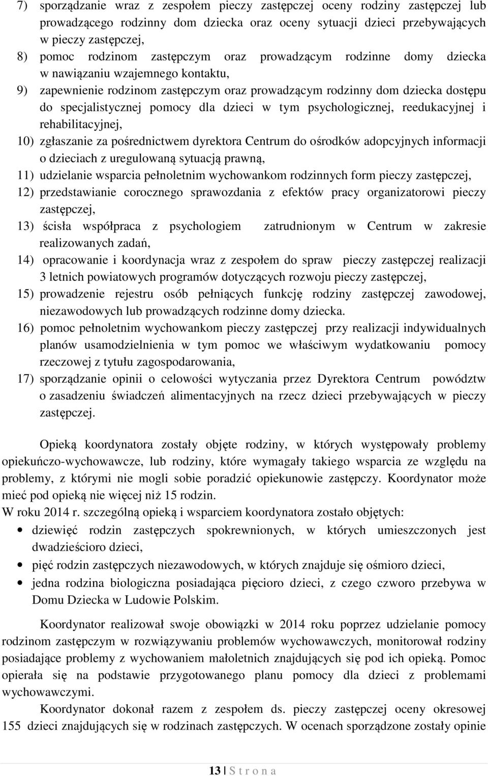 dzieci w tym psychologicznej, reedukacyjnej i rehabilitacyjnej, 10) zgłaszanie za pośrednictwem dyrektora Centrum do ośrodków adopcyjnych informacji o dzieciach z uregulowaną sytuacją prawną, 11)