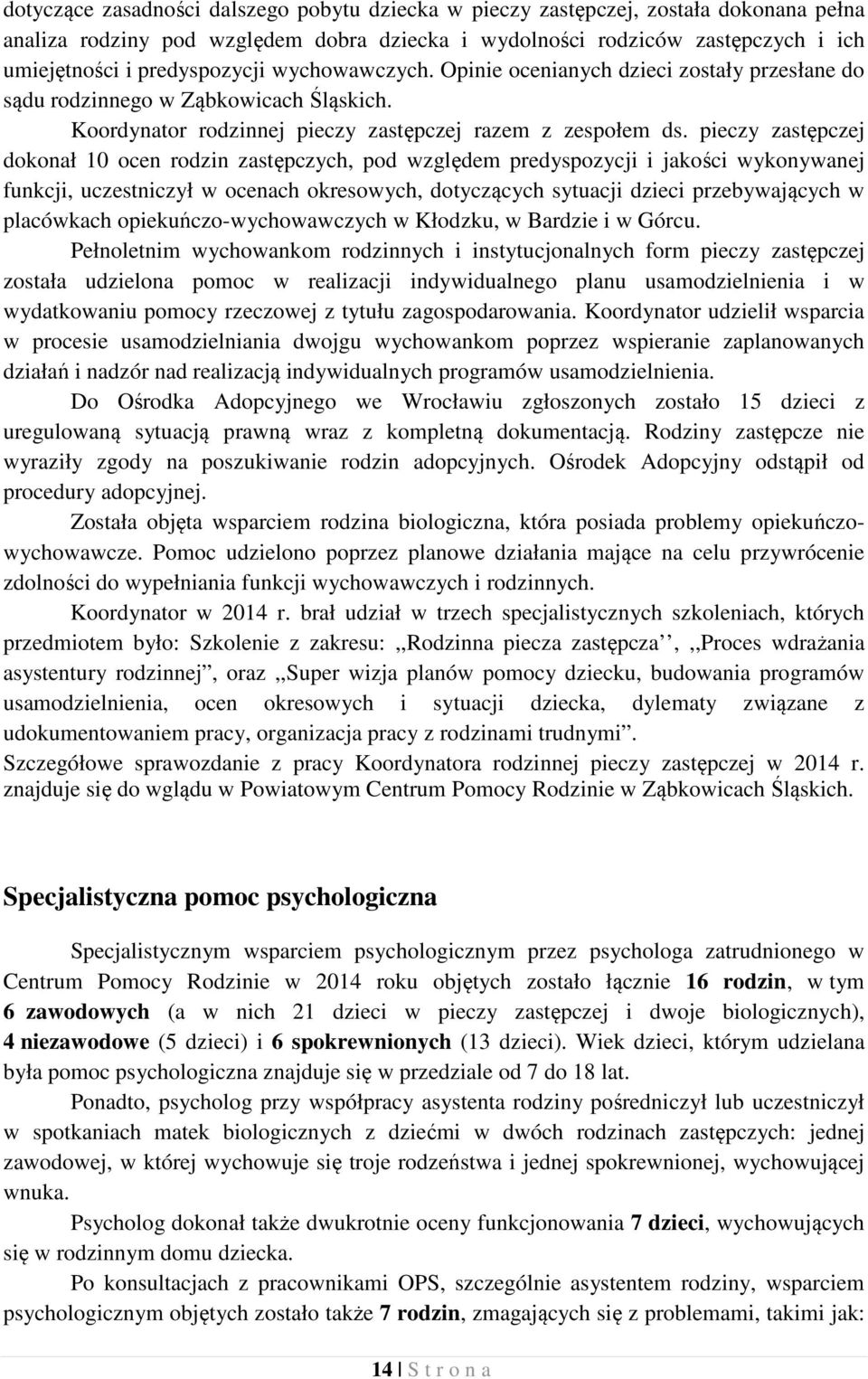 pieczy zastępczej dokonał 10 ocen rodzin zastępczych, pod względem predyspozycji i jakości wykonywanej funkcji, uczestniczył w ocenach okresowych, dotyczących sytuacji dzieci przebywających w