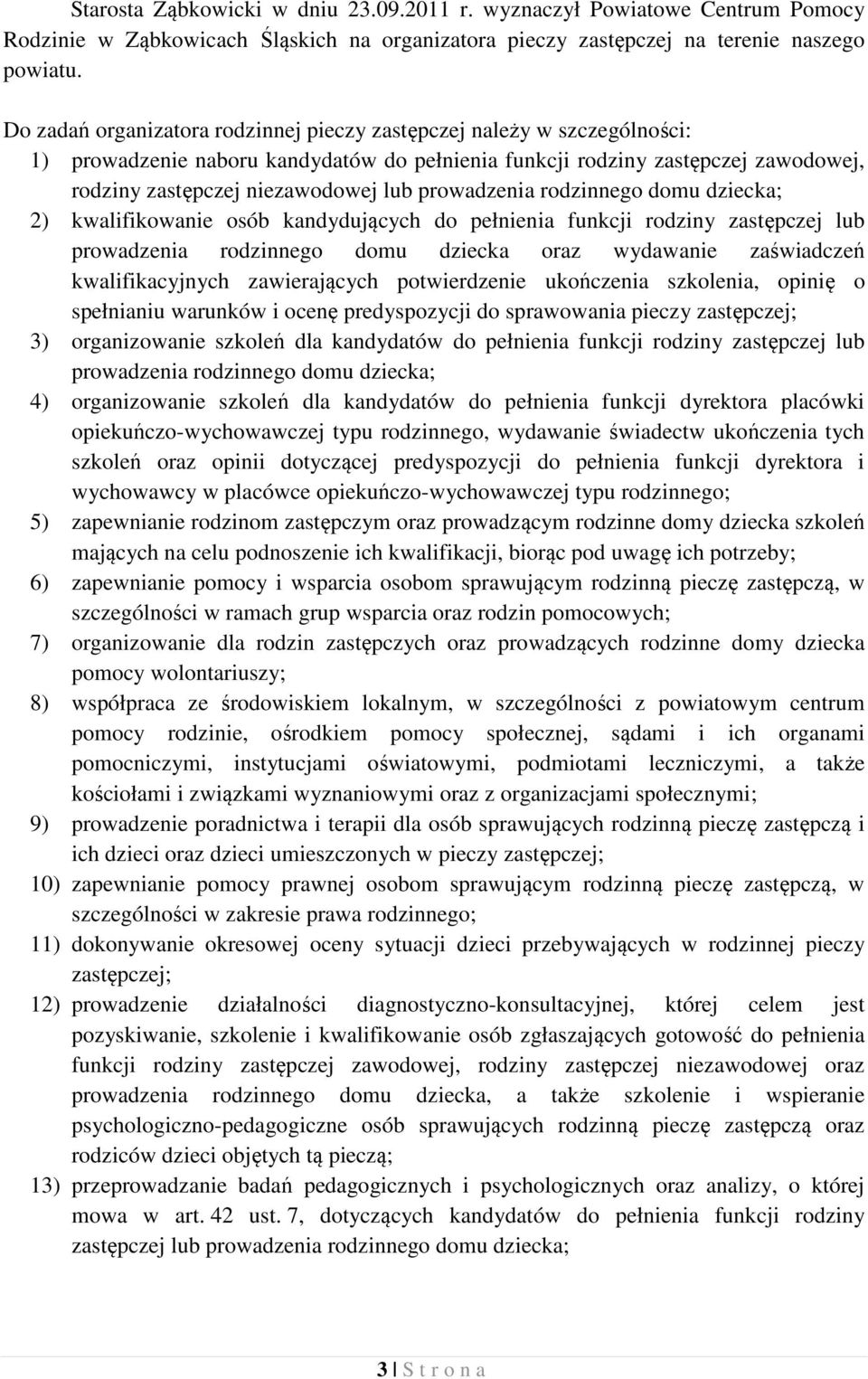 prowadzenia rodzinnego domu dziecka; 2) kwalifikowanie osób kandydujących do pełnienia funkcji rodziny zastępczej lub prowadzenia rodzinnego domu dziecka oraz wydawanie zaświadczeń kwalifikacyjnych