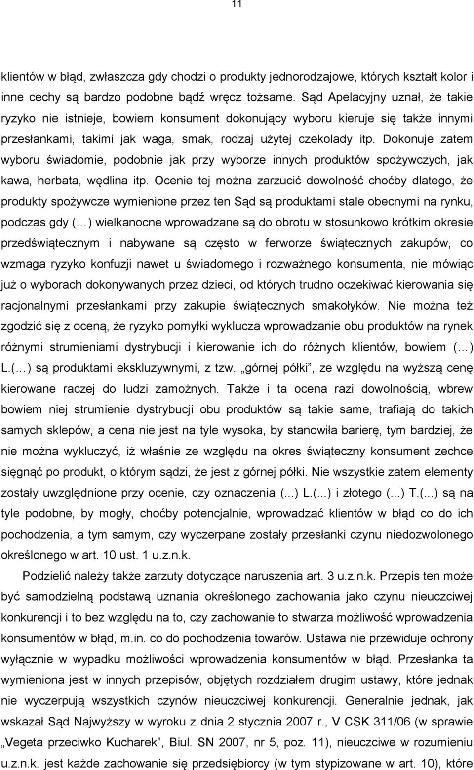 Dokonuje zatem wyboru świadomie, podobnie jak przy wyborze innych produktów spożywczych, jak kawa, herbata, wędlina itp.