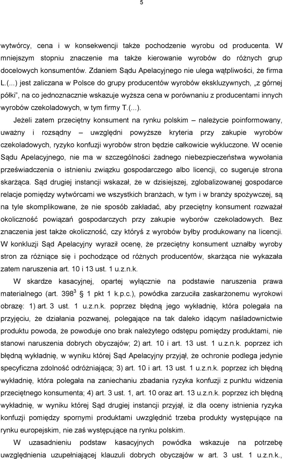 ..) jest zaliczana w Polsce do grupy producentów wyrobów ekskluzywnych, z górnej półki, na co jednoznacznie wskazuje wyższa cena w porównaniu z producentami innych wyrobów czekoladowych, w tym firmy T.