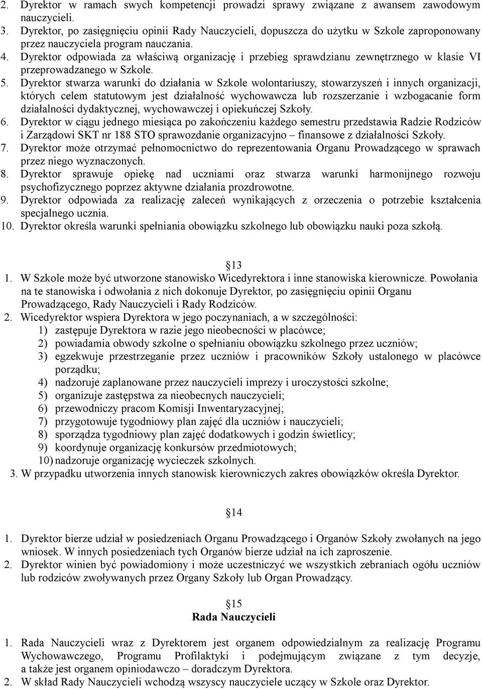 Dyrektor odpowiada za właściwą organizację i przebieg sprawdzianu zewnętrznego w klasie VI przeprowadzanego w Szkole. 5.