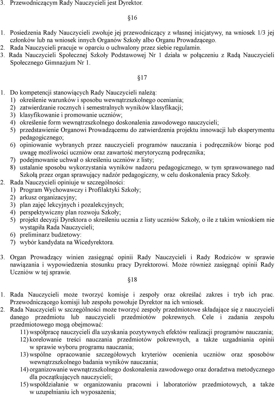 Rada Nauczycieli pracuje w oparciu o uchwalony przez siebie regulamin. 3. Rada Nauczycieli Społecznej Szkoły Podstawowej Nr 1 działa w połączeniu z Radą Nauczycieli Społecznego Gimnazjum Nr 1. 17 1.