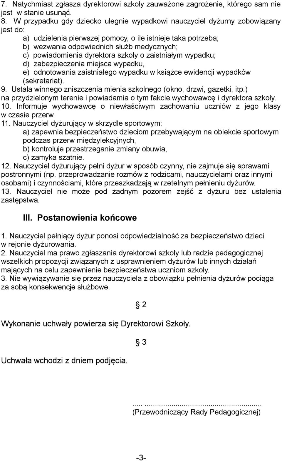 powiadomienia dyrektora szkoły o zaistniałym wypadku; d) zabezpieczenia miejsca wypadku, e) odnotowania zaistniałego wypadku w książce ewidencji wypadków (sekretariat). 9.