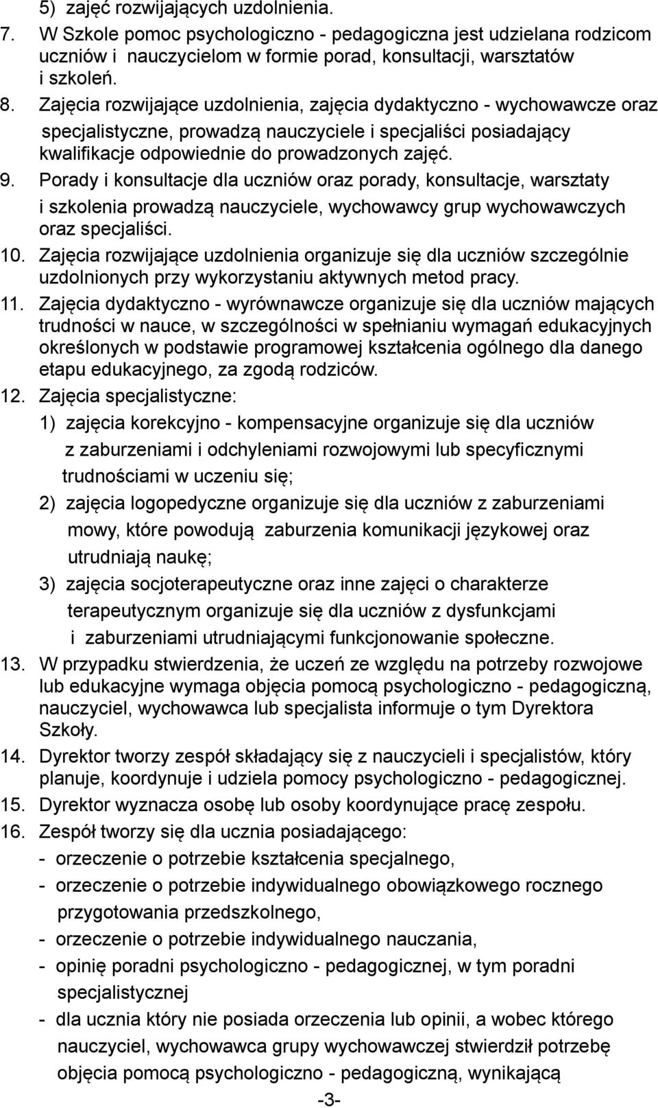 Porady i konsultacje dla uczniów oraz porady, konsultacje, warsztaty i szkolenia prowadzą nauczyciele, wychowawcy grup wychowawczych oraz specjaliści. 10.