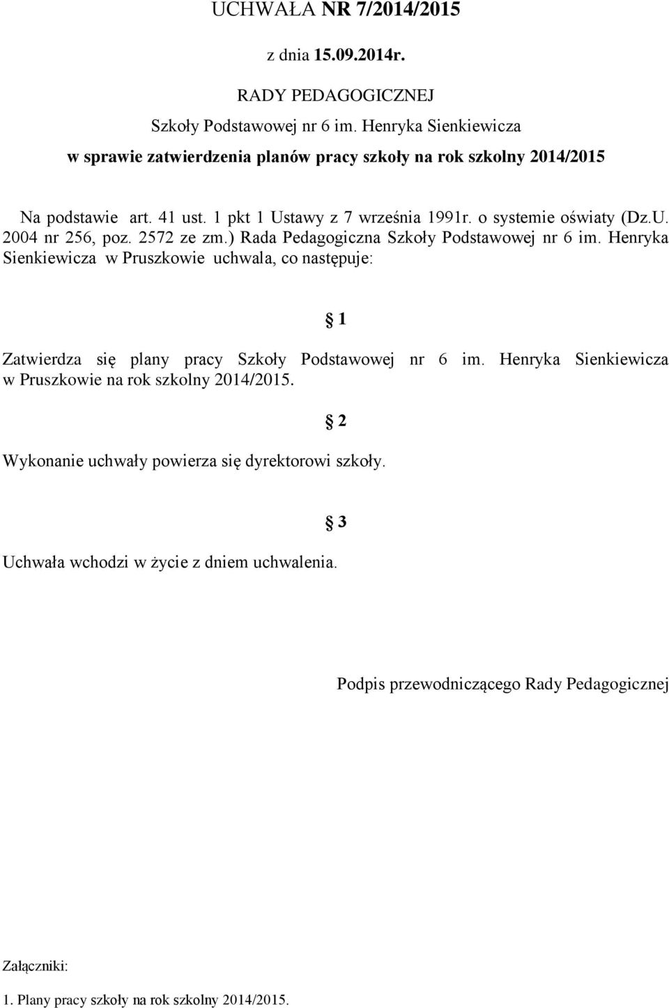 2572 ze zm.) Rada Pedagogiczna Szkoły Podstawowej nr 6 im. Henryka Sienkiewicza w Pruszkowie uchwala, co następuje: 1 Zatwierdza się plany pracy Szkoły Podstawowej nr 6 im.