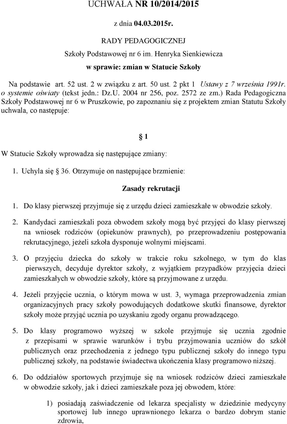 ) Rada Pedagogiczna Szkoły Podstawowej nr 6 w Pruszkowie, po zapoznaniu się z projektem zmian Statutu Szkoły uchwala, co następuje: 1 W Statucie Szkoły wprowadza się następujące zmiany: 1.