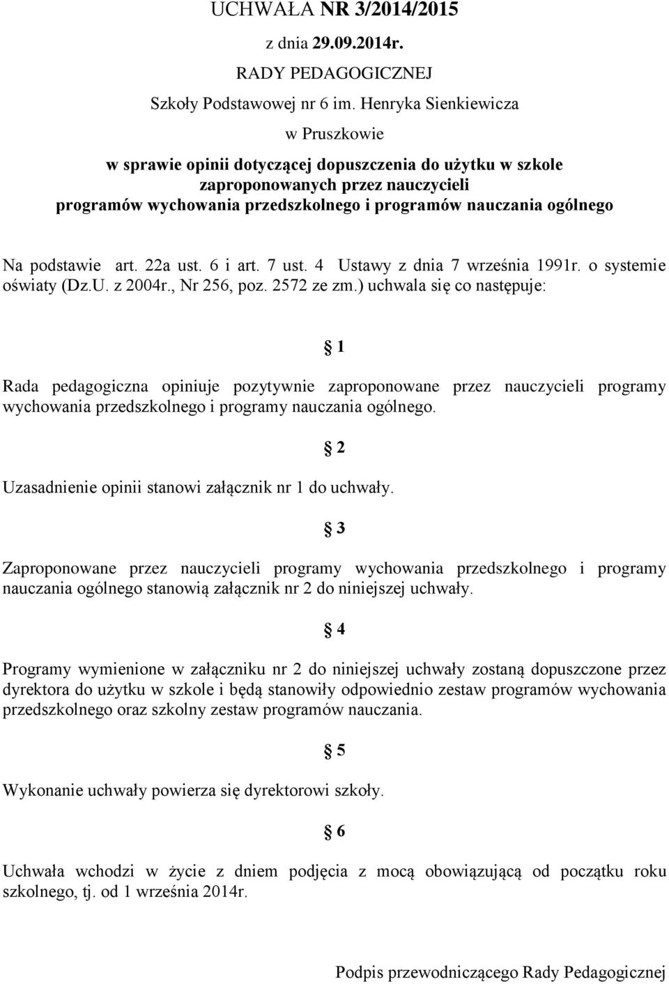 podstawie art. 22a ust. 6 i art. 7 ust. 4 Ustawy z dnia 7 września 1991r. o systemie oświaty (Dz.U. z 2004r., Nr 256, poz. 2572 ze zm.