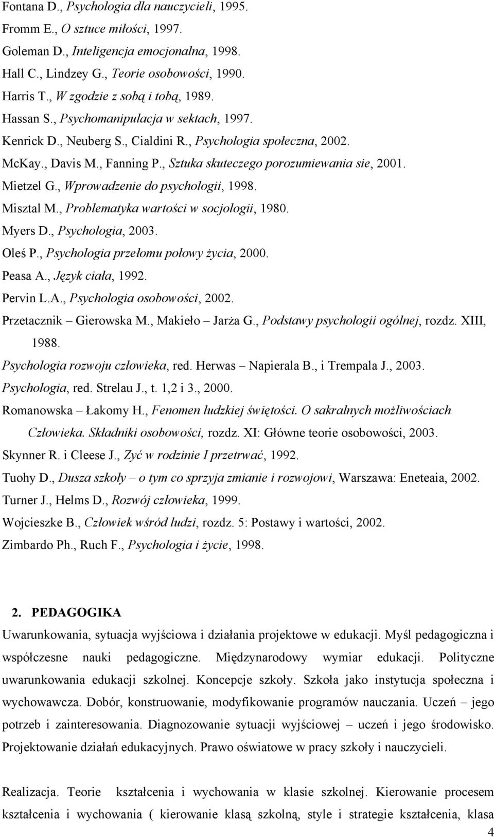 , Sztuka skuteczego porozumiewania sie, 2001. Mietzel G., Wprowadzenie do psychologii, 1998. Misztal M., Problematyka wartości w socjologii, 1980. Myers D., Psychologia, 2003. Oleś P.