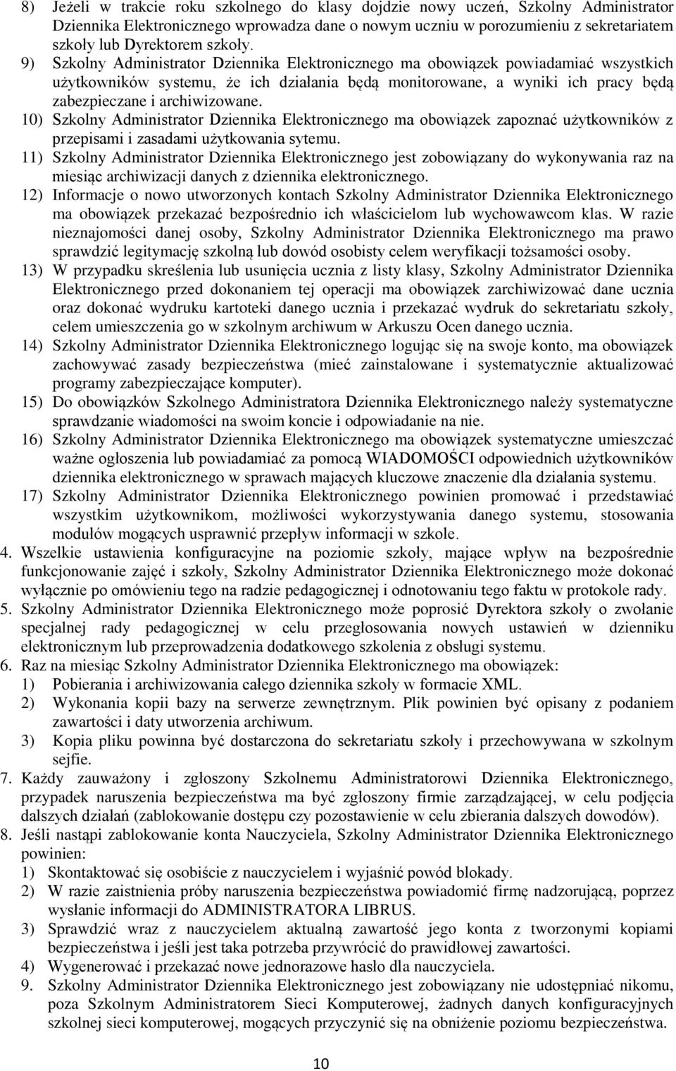 9) Szkolny Administrator Dziennika Elektronicznego ma obowiązek powiadamiać wszystkich użytkowników systemu, że ich działania będą monitorowane, a wyniki ich pracy będą zabezpieczane i archiwizowane.