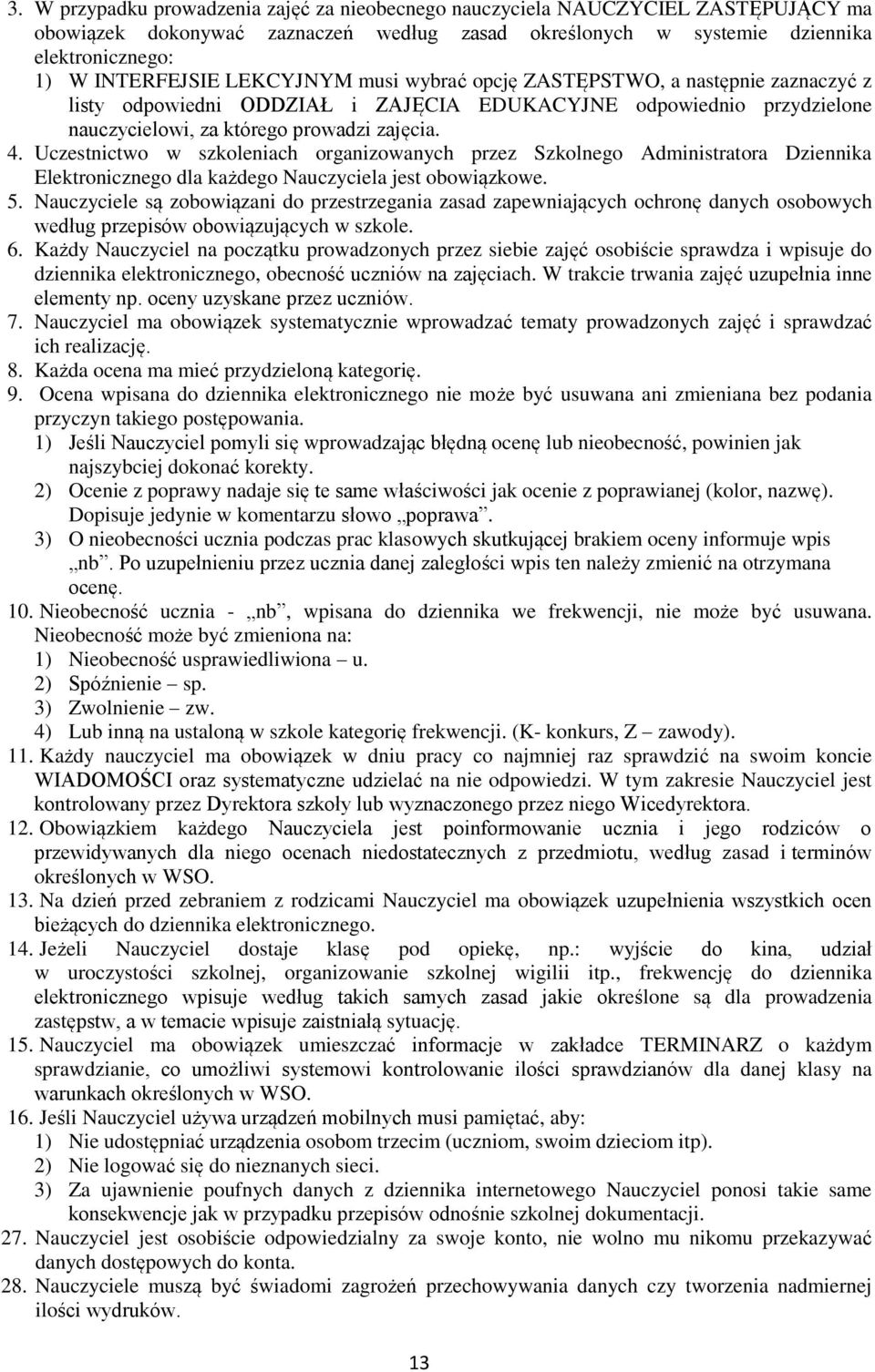 Uczestnictwo w szkoleniach organizowanych przez Szkolnego Administratora Dziennika Elektronicznego dla każdego Nauczyciela jest obowiązkowe. 5.