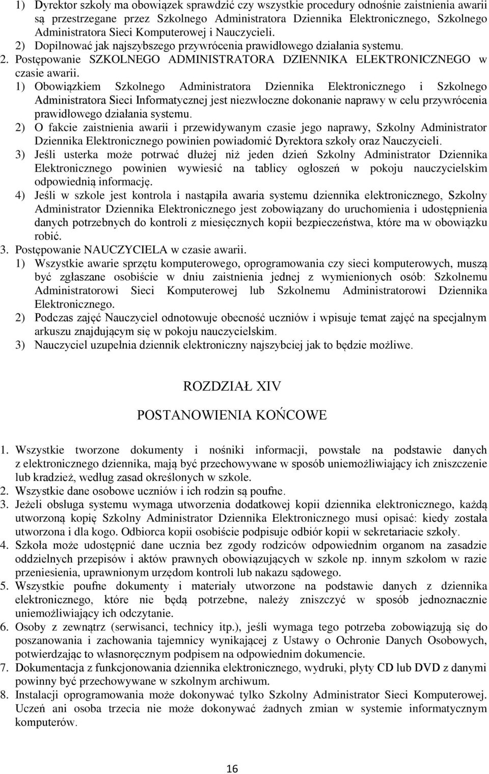 1) Obowiązkiem Szkolnego Administratora Dziennika Elektronicznego i Szkolnego Administratora Sieci Informatycznej jest niezwłoczne dokonanie naprawy w celu przywrócenia prawidłowego działania systemu.