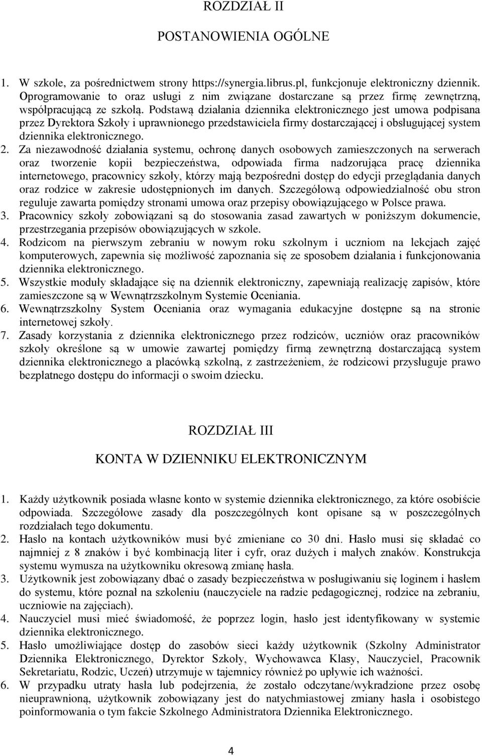 Podstawą działania dziennika elektronicznego jest umowa podpisana przez Dyrektora Szkoły i uprawnionego przedstawiciela firmy dostarczającej i obsługującej system dziennika elektronicznego. 2.