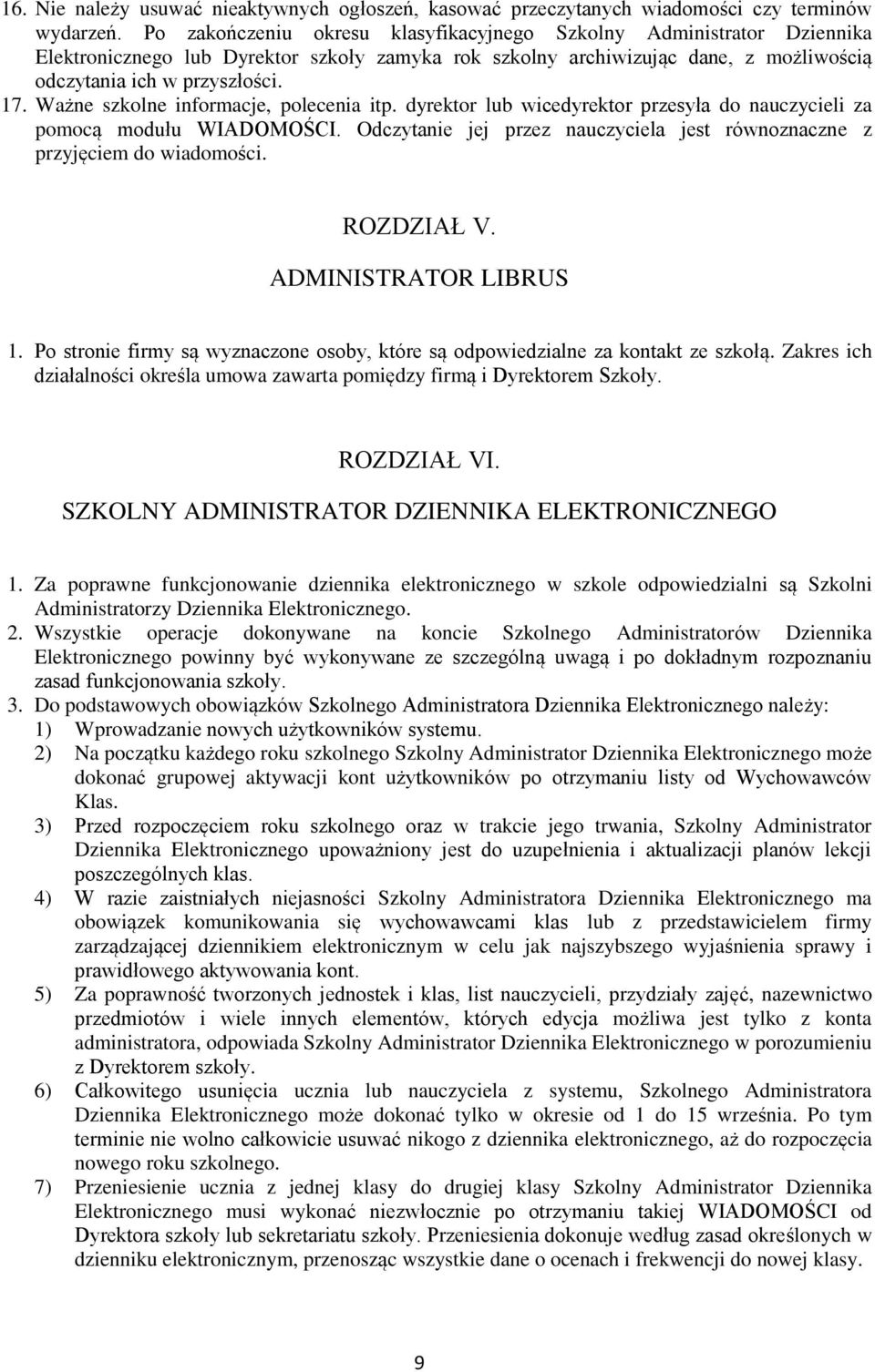 Ważne szkolne informacje, polecenia itp. dyrektor lub wicedyrektor przesyła do nauczycieli za pomocą modułu WIADOMOŚCI. Odczytanie jej przez nauczyciela jest równoznaczne z przyjęciem do wiadomości.