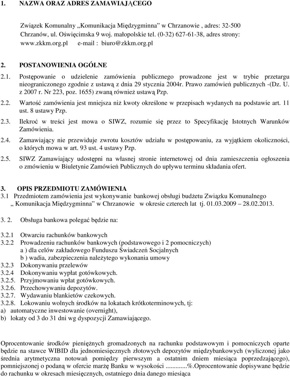 Postępowanie o udzielenie zamówienia publicznego prowadzone jest w trybie przetargu nieograniczonego zgodnie z ustawą z dnia 29 stycznia 2004r. Prawo zamówień publicznych -(Dz. U. z 2007 r.