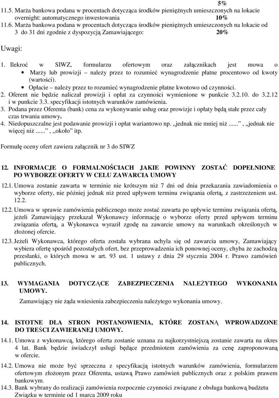 Ilekroć w SIWZ, formularzu ofertowym oraz załącznikach jest mowa o MarŜy lub prowizji naleŝy przez to rozumieć wynagrodzenie płatne procentowo od kwoty (wartości).