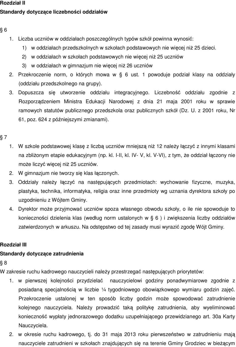 2) w oddziałach w szkołach podstawowych nie więcej niŝ 25 uczniów 3) w oddziałach w gimnazjum nie więcej niŝ 26 uczniów 2. Przekroczenie norm, o których mowa w 6 ust.