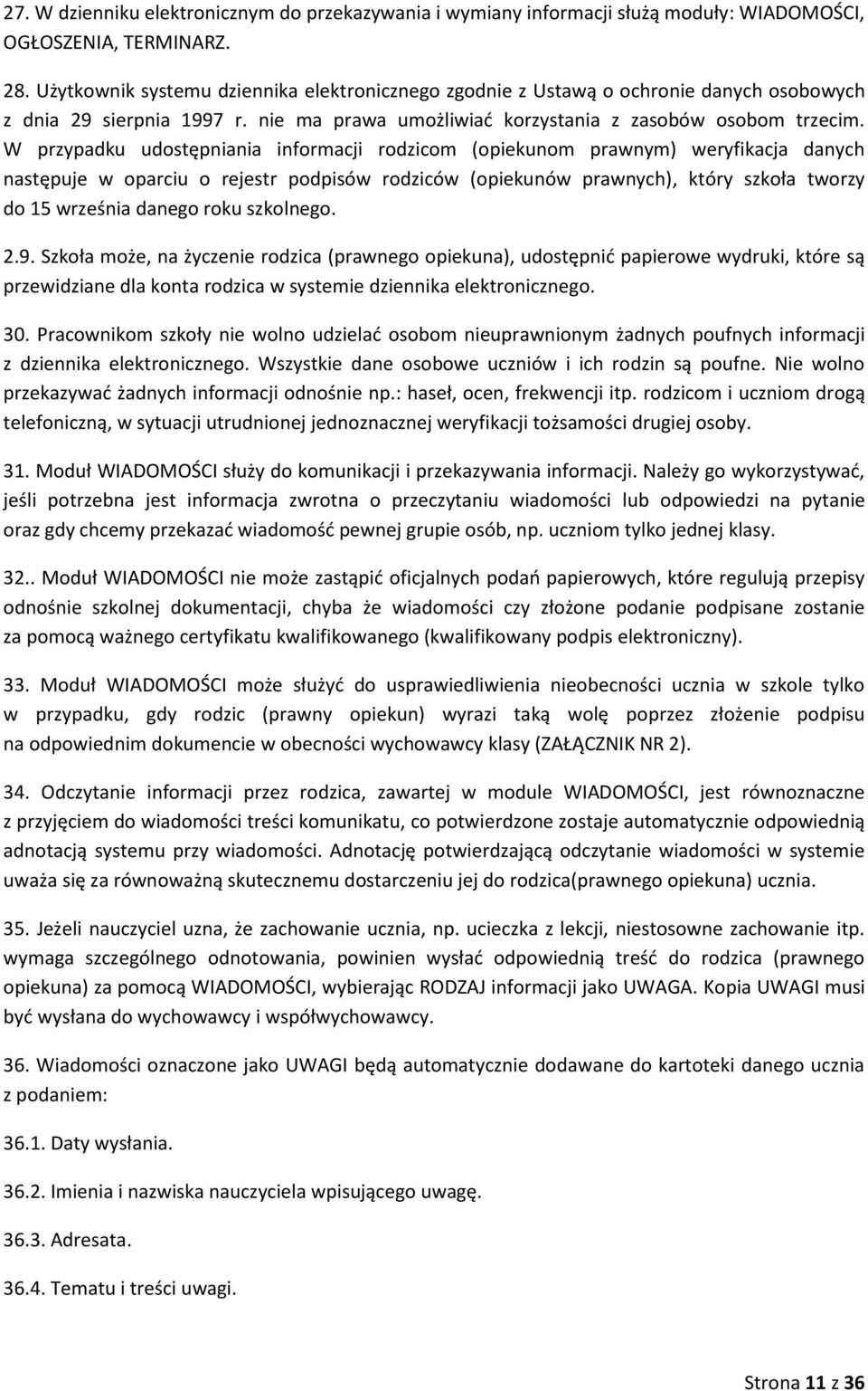 W przypadku udostępniania informacji rodzicom (opiekunom prawnym) weryfikacja danych następuje w oparciu o rejestr podpisów rodziców (opiekunów prawnych), który szkoła tworzy do 15 września danego