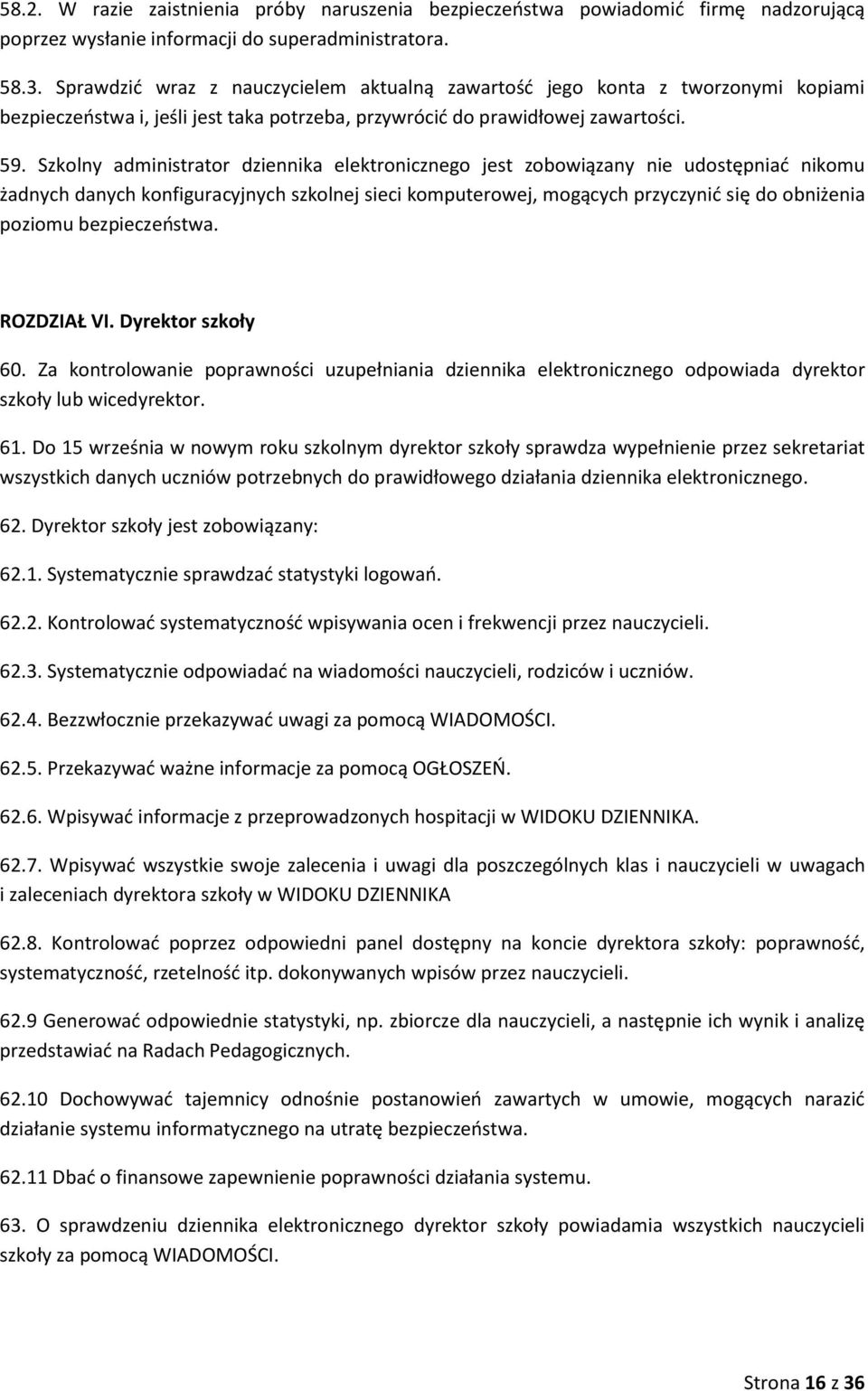 Szkolny administrator dziennika elektronicznego jest zobowiązany nie udostępniać nikomu żadnych danych konfiguracyjnych szkolnej sieci komputerowej, mogących przyczynić się do obniżenia poziomu