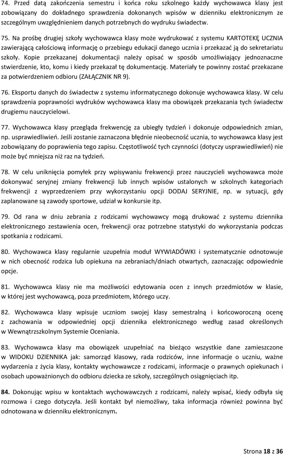 Na prośbę drugiej szkoły wychowawca klasy może wydrukować z systemu KARTOTEKĘ UCZNIA zawierającą całościową informację o przebiegu edukacji danego ucznia i przekazać ją do sekretariatu szkoły.