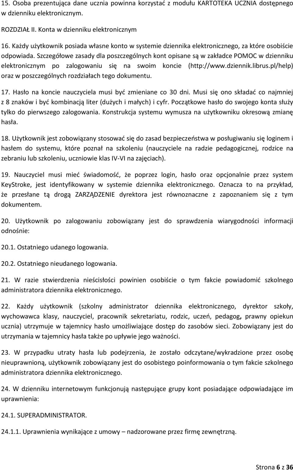 Szczegółowe zasady dla poszczególnych kont opisane są w zakładce POMOC w dzienniku elektronicznym po zalogowaniu się na swoim koncie (http://www.dziennik.librus.