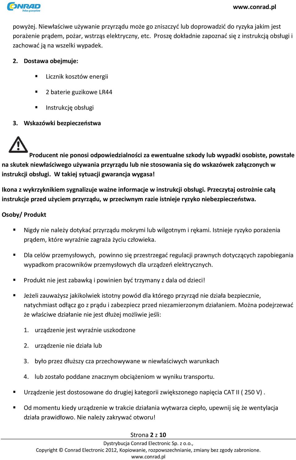 Wskazówki bezpieczeństwa Producent nie ponosi odpowiedzialności za ewentualne szkody lub wypadki osobiste, powstałe na skutek niewłaściwego używania przyrządu lub nie stosowania się do wskazówek