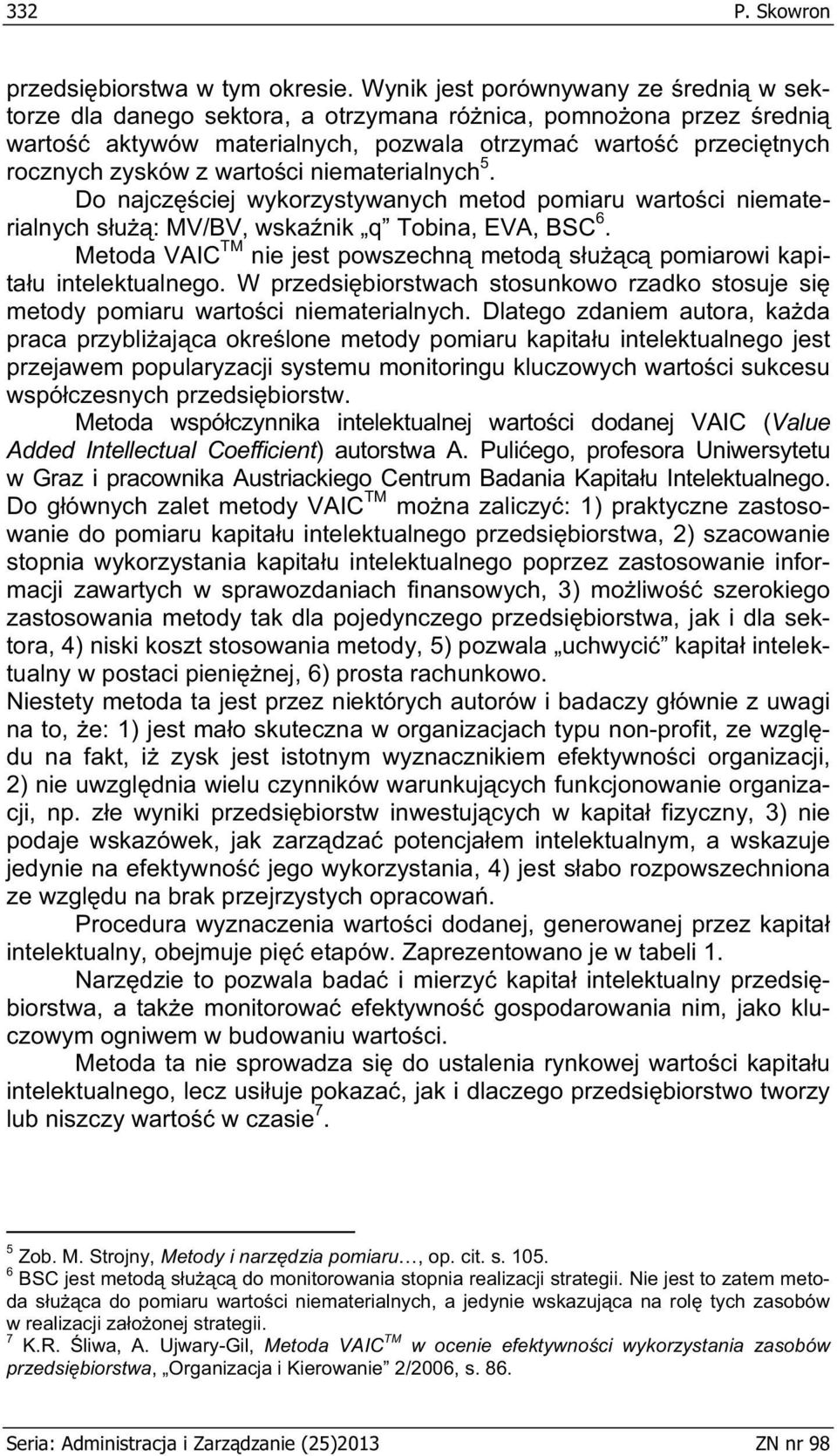 niematerialnych 5. Do najcz ciej wykorzystywanych metod pomiaru warto ci niematerialnych s u : MV/BV, wska nik q Tobina, EVA, BSC 6.