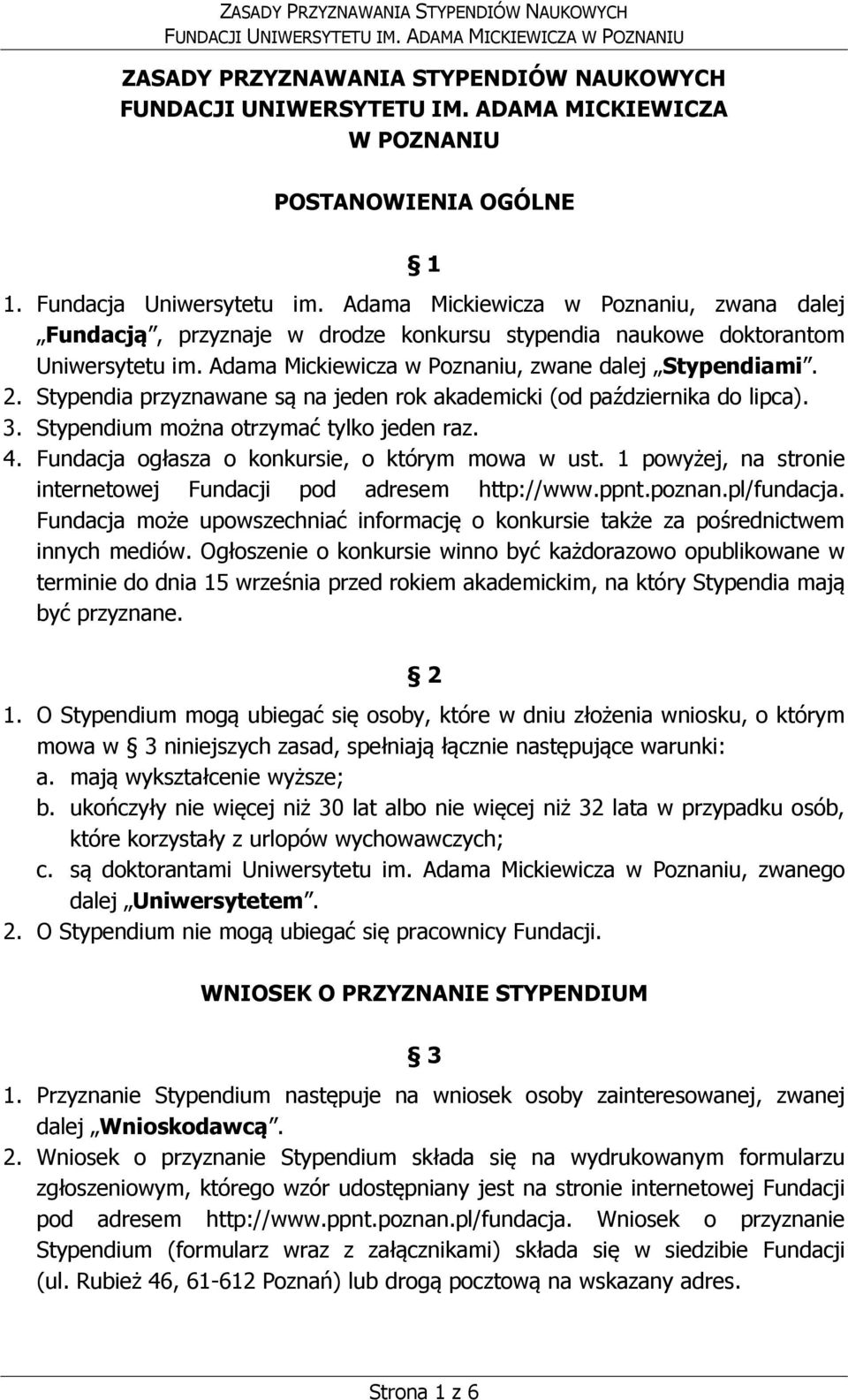 Stypendia przyznawane są na jeden rok akademicki (od października do lipca). 3. Stypendium można otrzymać tylko jeden raz. 4. Fundacja ogłasza o konkursie, o którym mowa w ust.