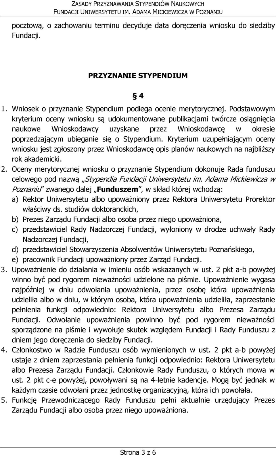 Kryterium uzupełniającym oceny wniosku jest zgłoszony przez Wnioskodawcę opis planów naukowych na najbliższy rok akademicki. 2.