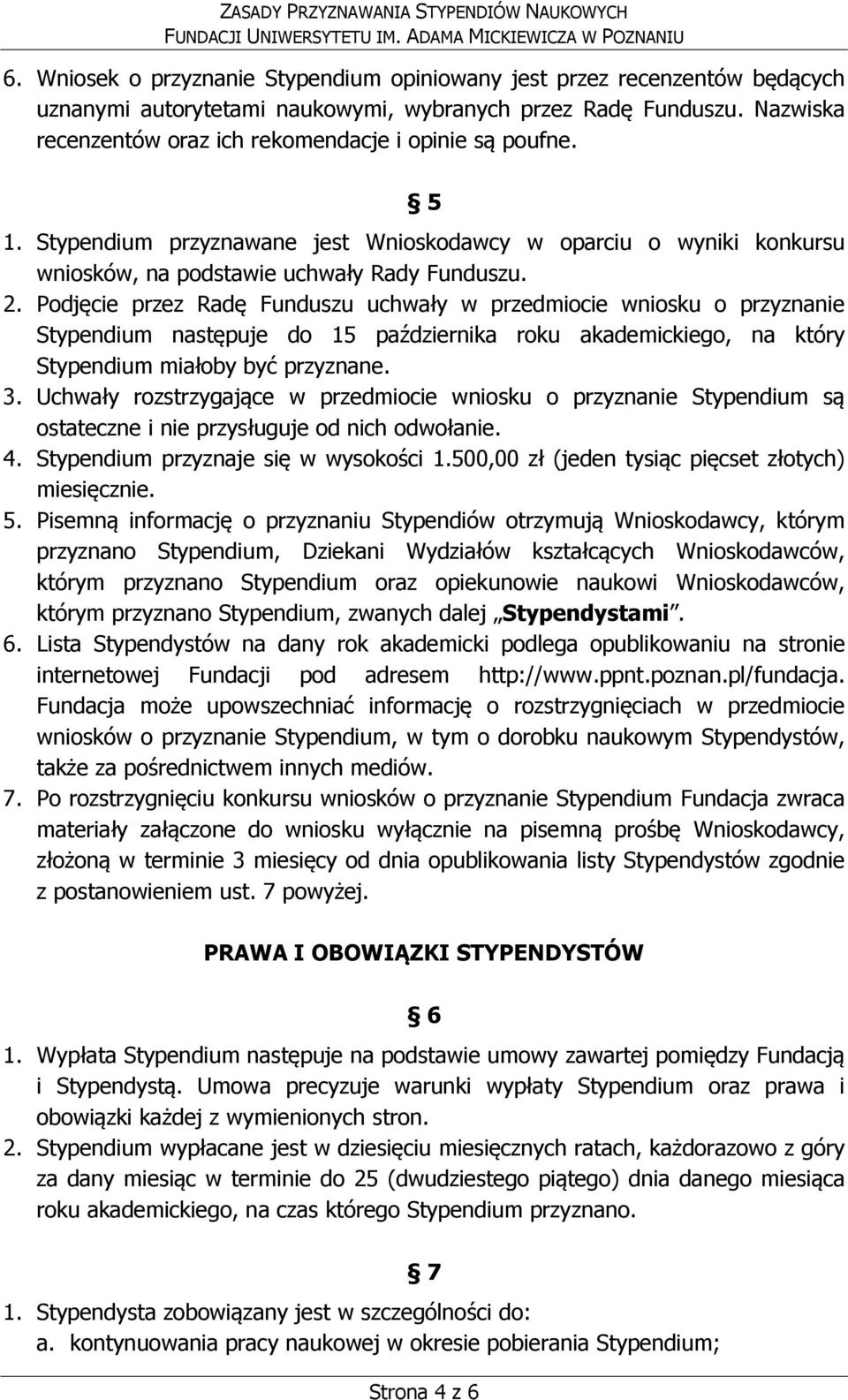 Podjęcie przez Radę Funduszu uchwały w przedmiocie wniosku o przyznanie Stypendium następuje do 15 października roku akademickiego, na który Stypendium miałoby być przyznane. 3.